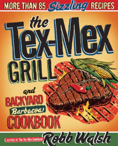 The Tex-Mex Grill and Backyard Barbacoa Cookbook: More Than 85 Sizzling Recipes (English Edition)
